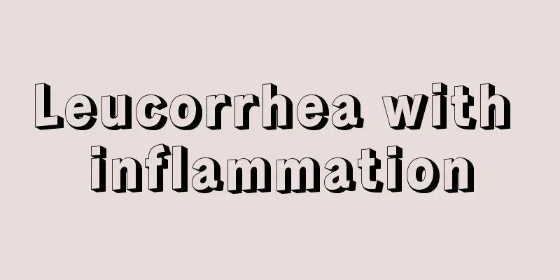 Leucorrhea with inflammation