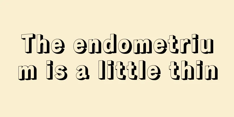 The endometrium is a little thin