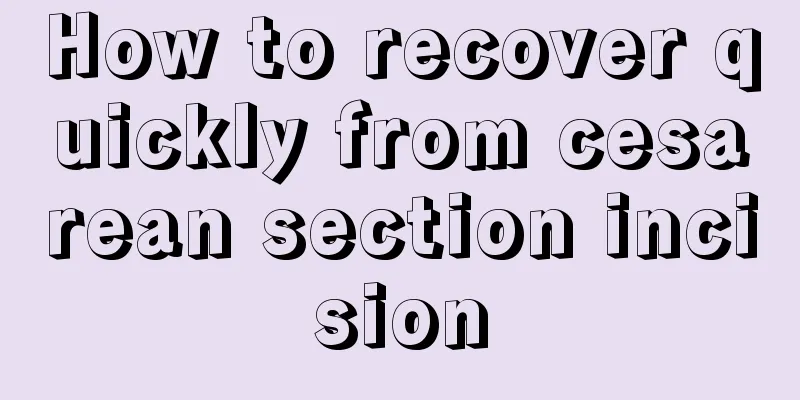 How to recover quickly from cesarean section incision