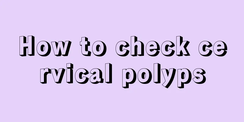 How to check cervical polyps