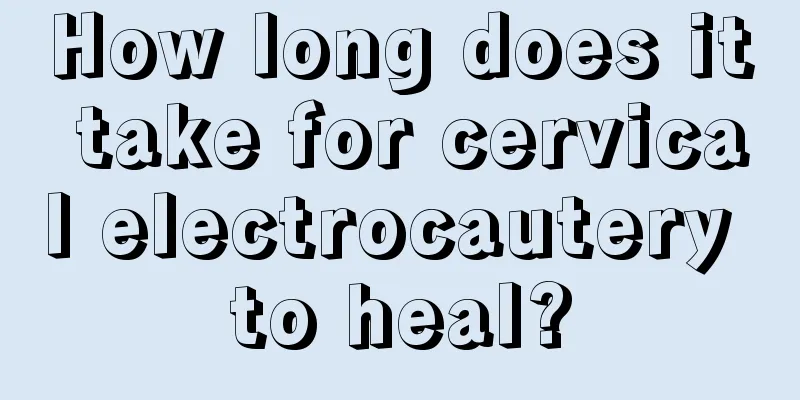 How long does it take for cervical electrocautery to heal?