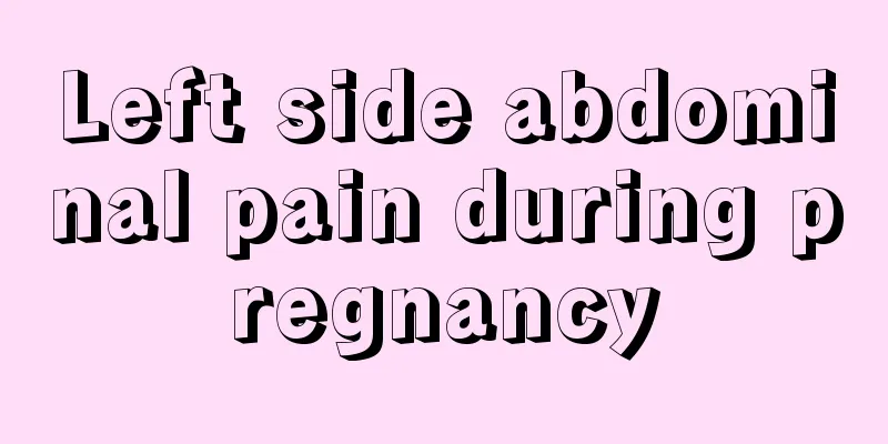 Left side abdominal pain during pregnancy