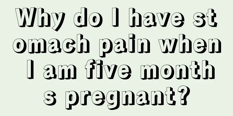 Why do I have stomach pain when I am five months pregnant?