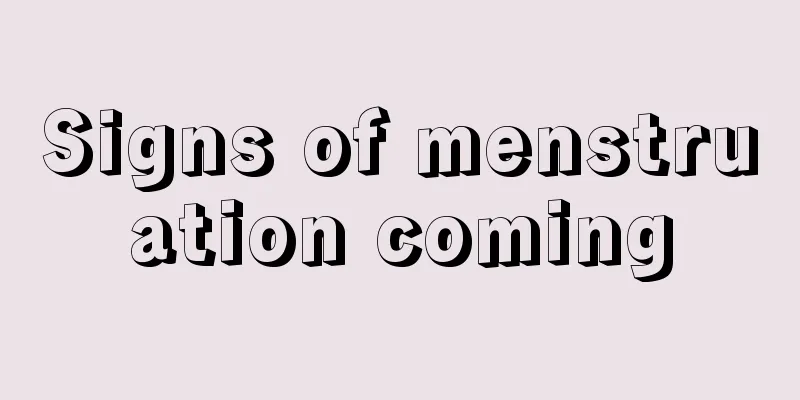 Signs of menstruation coming