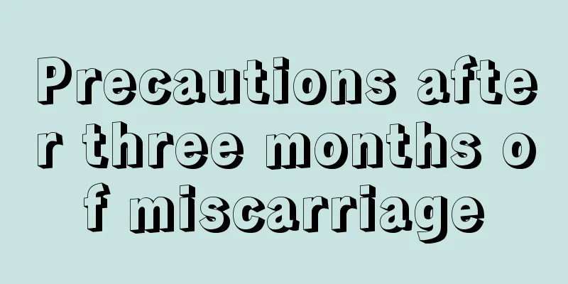 Precautions after three months of miscarriage