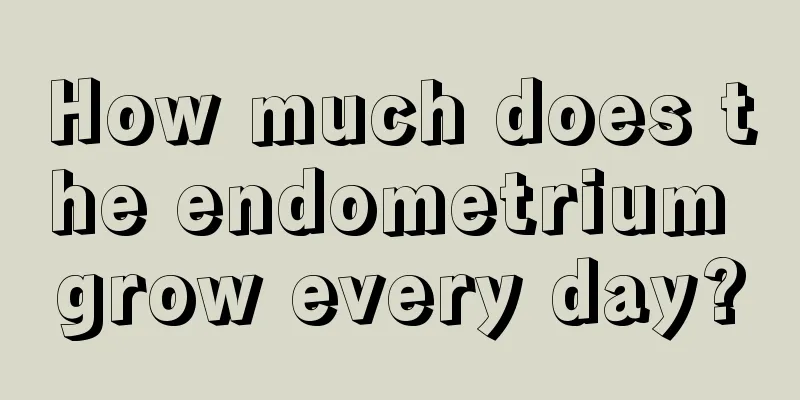 How much does the endometrium grow every day?