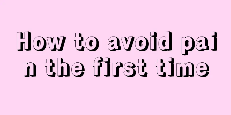 How to avoid pain the first time