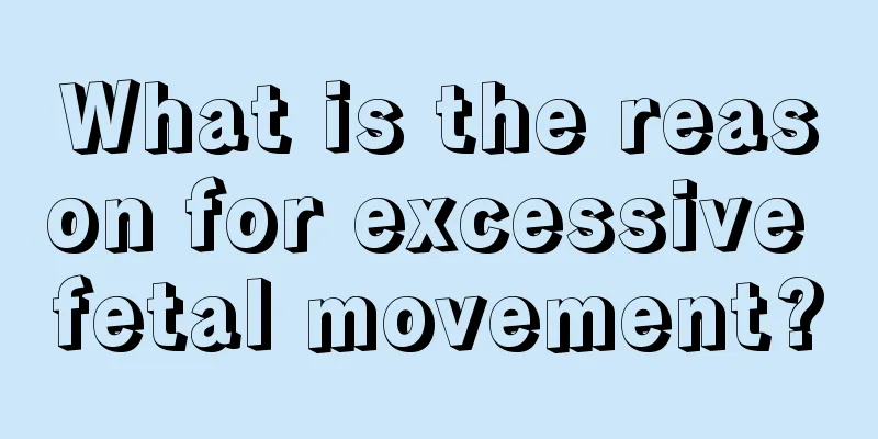 What is the reason for excessive fetal movement?