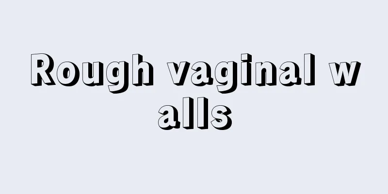 Rough vaginal walls