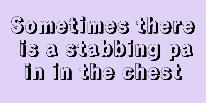 Sometimes there is a stabbing pain in the chest