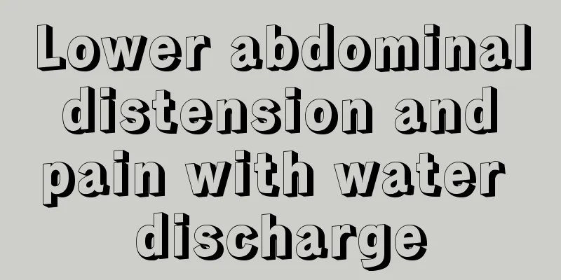 Lower abdominal distension and pain with water discharge