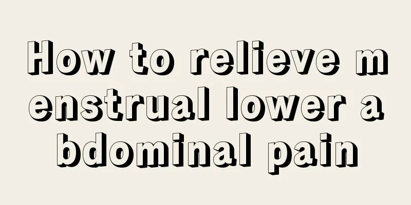 How to relieve menstrual lower abdominal pain