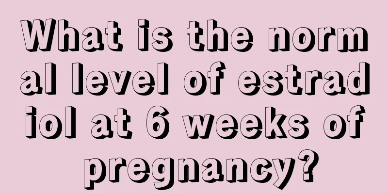 What is the normal level of estradiol at 6 weeks of pregnancy?