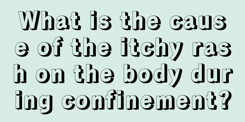 What is the cause of the itchy rash on the body during confinement?