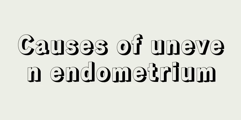 Causes of uneven endometrium