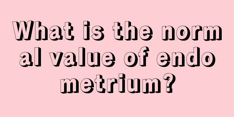 What is the normal value of endometrium?