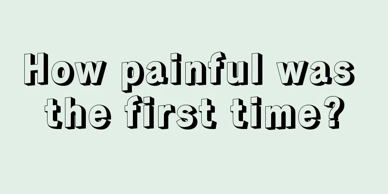 How painful was the first time?