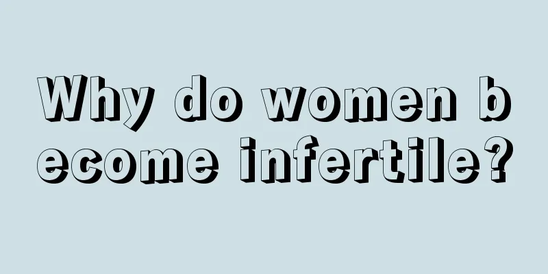 Why do women become infertile?