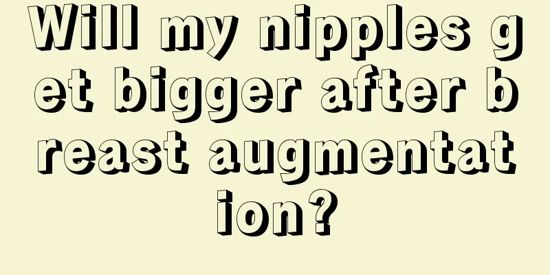 Will my nipples get bigger after breast augmentation?