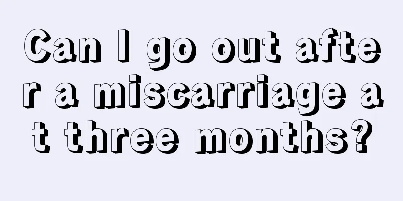 Can I go out after a miscarriage at three months?