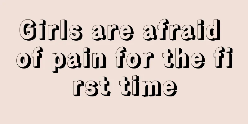 Girls are afraid of pain for the first time