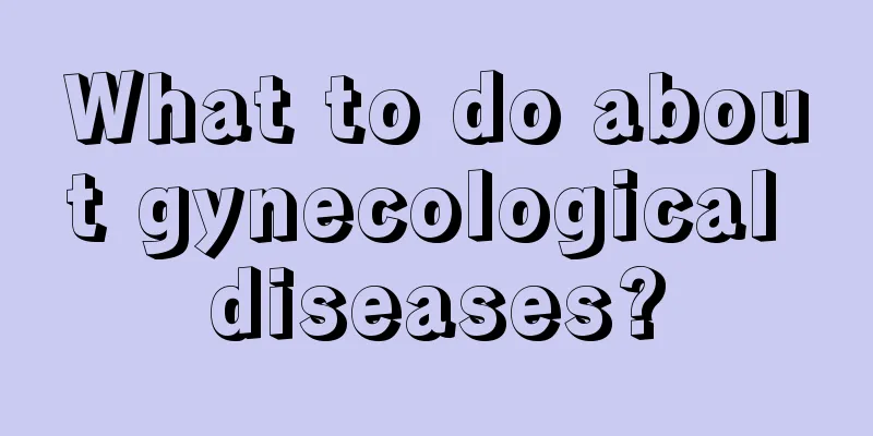 What to do about gynecological diseases?