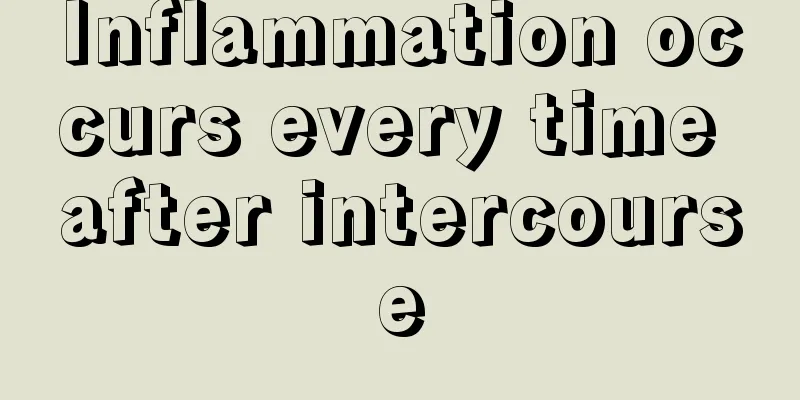 Inflammation occurs every time after intercourse