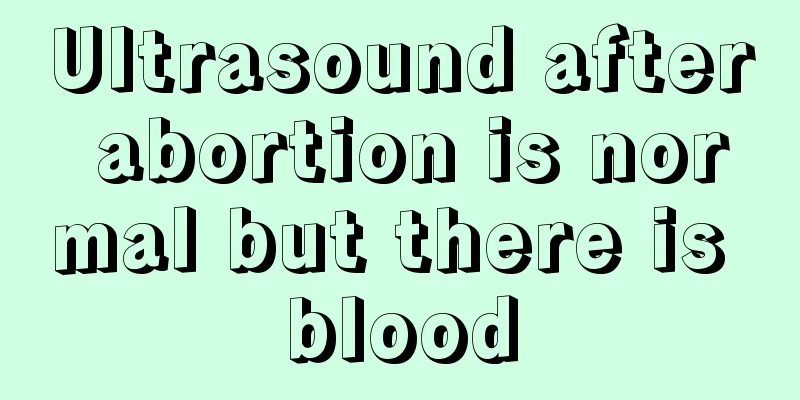 Ultrasound after abortion is normal but there is blood