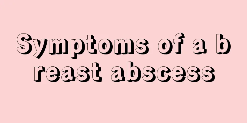 Symptoms of a breast abscess