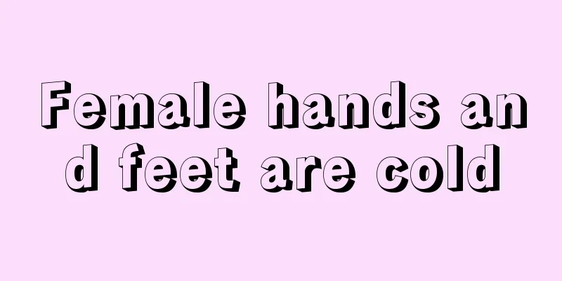 Female hands and feet are cold