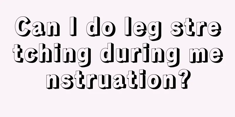 Can I do leg stretching during menstruation?