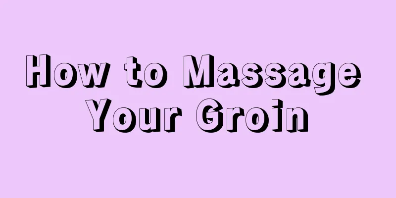 How to Massage Your Groin