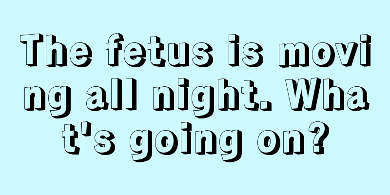 The fetus is moving all night. What's going on?