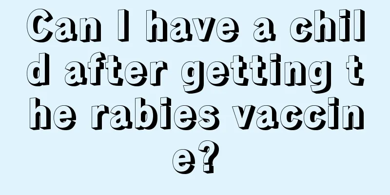 Can I have a child after getting the rabies vaccine?