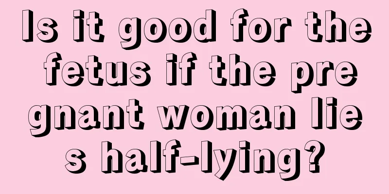 Is it good for the fetus if the pregnant woman lies half-lying?