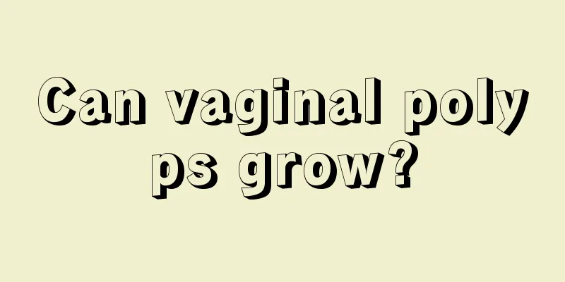 Can vaginal polyps grow?