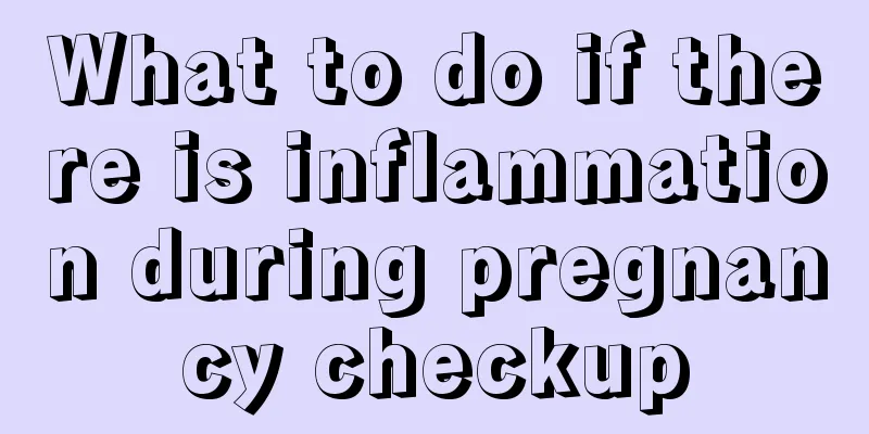 What to do if there is inflammation during pregnancy checkup