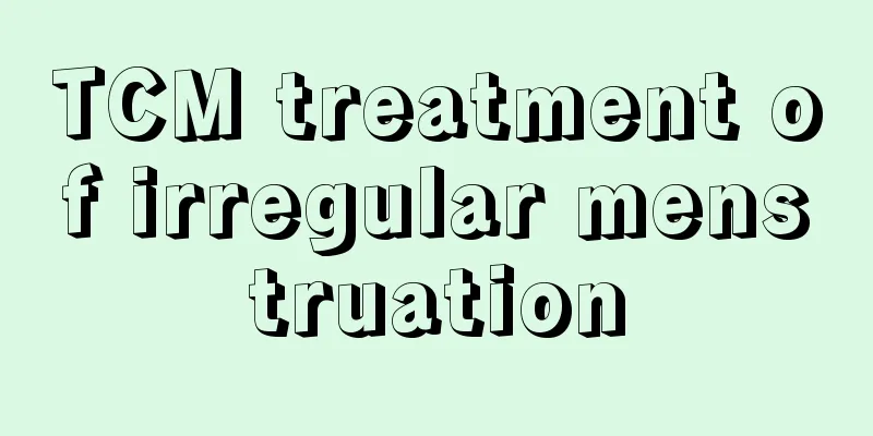 TCM treatment of irregular menstruation