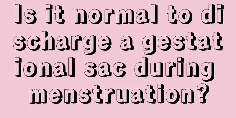 Is it normal to discharge a gestational sac during menstruation?