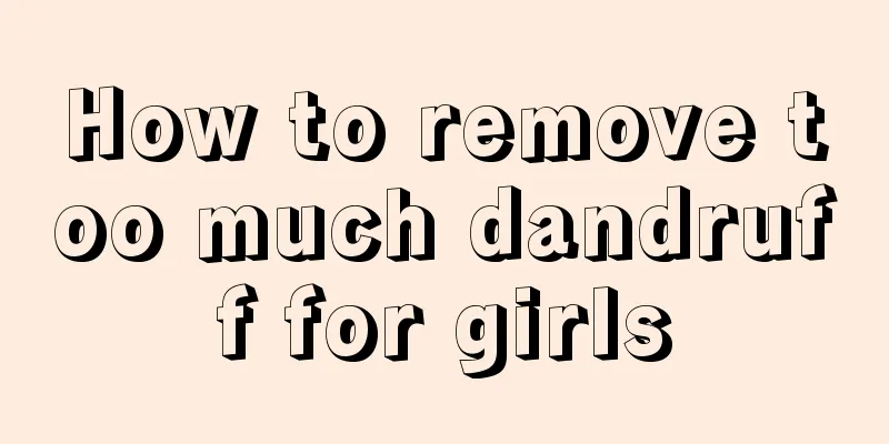 How to remove too much dandruff for girls