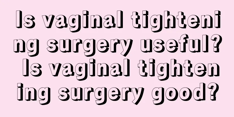 Is vaginal tightening surgery useful? Is vaginal tightening surgery good?