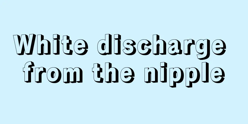 White discharge from the nipple