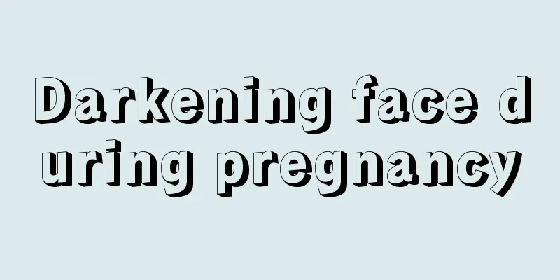 Darkening face during pregnancy