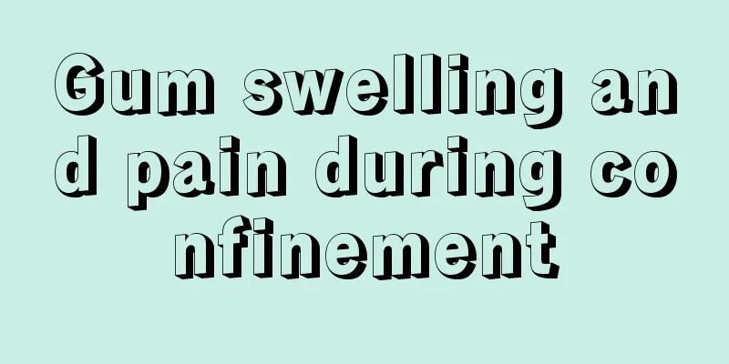 Gum swelling and pain during confinement