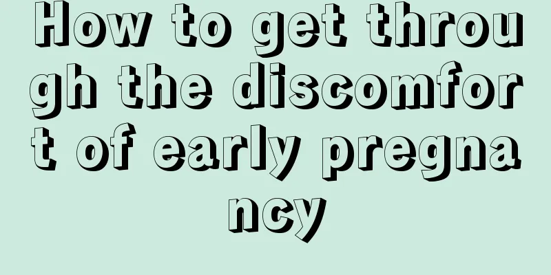 How to get through the discomfort of early pregnancy