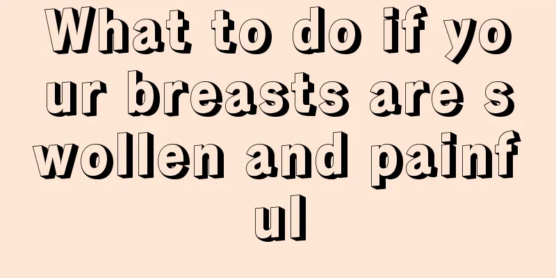 What to do if your breasts are swollen and painful