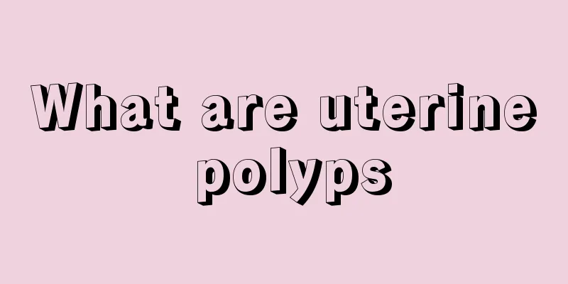 What are uterine polyps