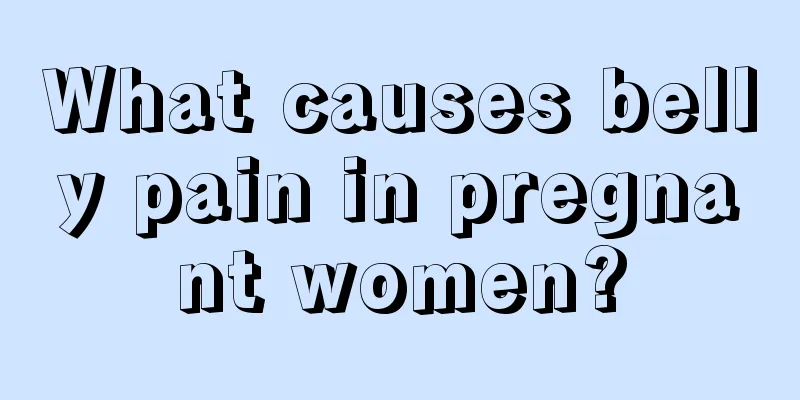 What causes belly pain in pregnant women?