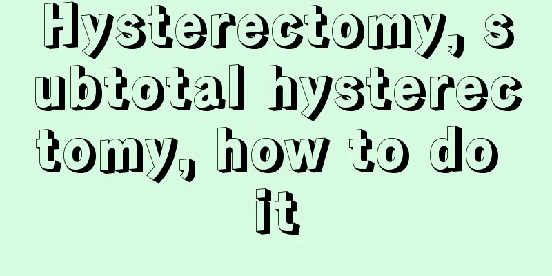 Hysterectomy, subtotal hysterectomy, how to do it