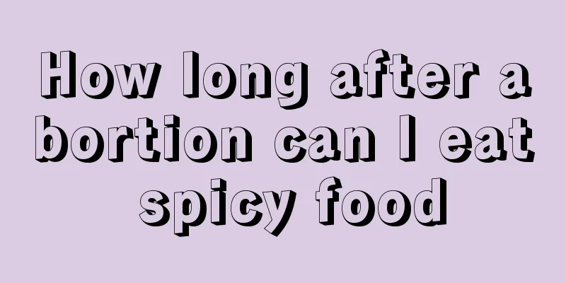 How long after abortion can I eat spicy food